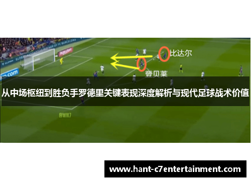 从中场枢纽到胜负手罗德里关键表现深度解析与现代足球战术价值 从中场枢纽到胜负手罗德里关键表现深度解析与现代足球战术价值