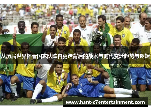 从历届世界杯看国家队阵容更迭背后的战术与时代变迁趋势与逻辑