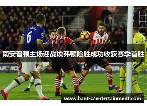 南安普顿主场迎战埃弗顿险胜成功收获赛季首胜