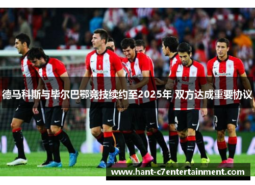 德马科斯与毕尔巴鄂竞技续约至2025年 双方达成重要协议