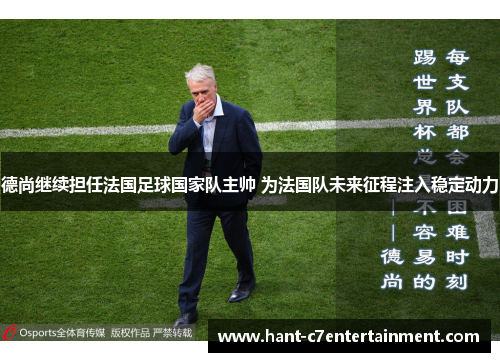 德尚继续担任法国足球国家队主帅 为法国队未来征程注入稳定动力